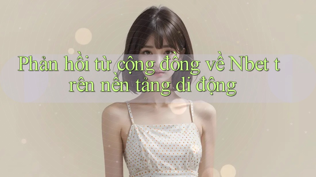 Phản hồi từ cộng đồng về Nbet trên nền tảng di động
