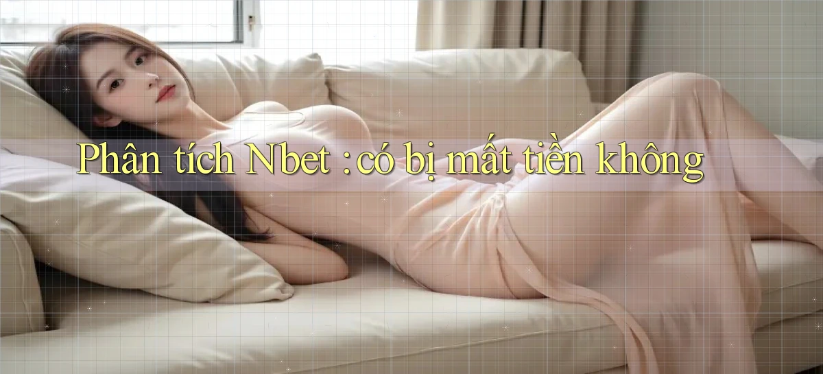 Phân tích Nbet có bị mất tiền không