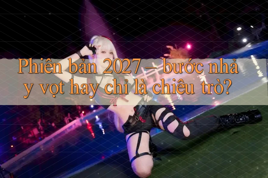 Phiên bản 2027 – bước nhảy vọt hay chỉ là chiêu trò? Phiên bản 2027 – bước nhảy vọt hay chỉ là chiêu trò?
