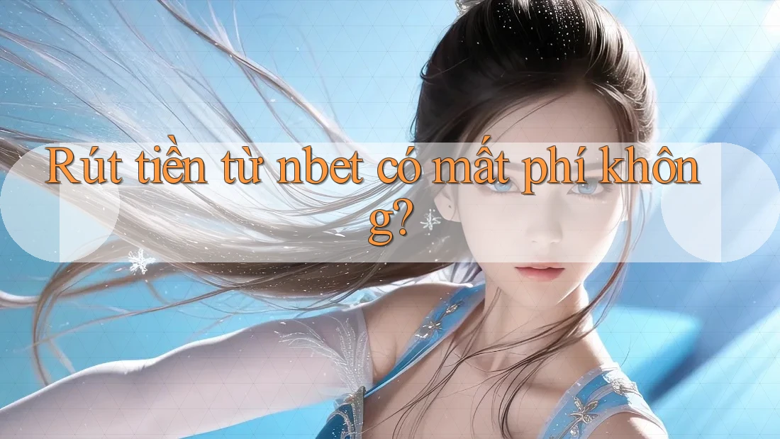 Rút tiền từ nbet có mất phí không?