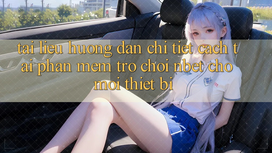 Tài liệu hướng dẫn Chi Tiết Cách Tải Phần mềm Trò chơi NBET Cho Mọi Thiết Bị