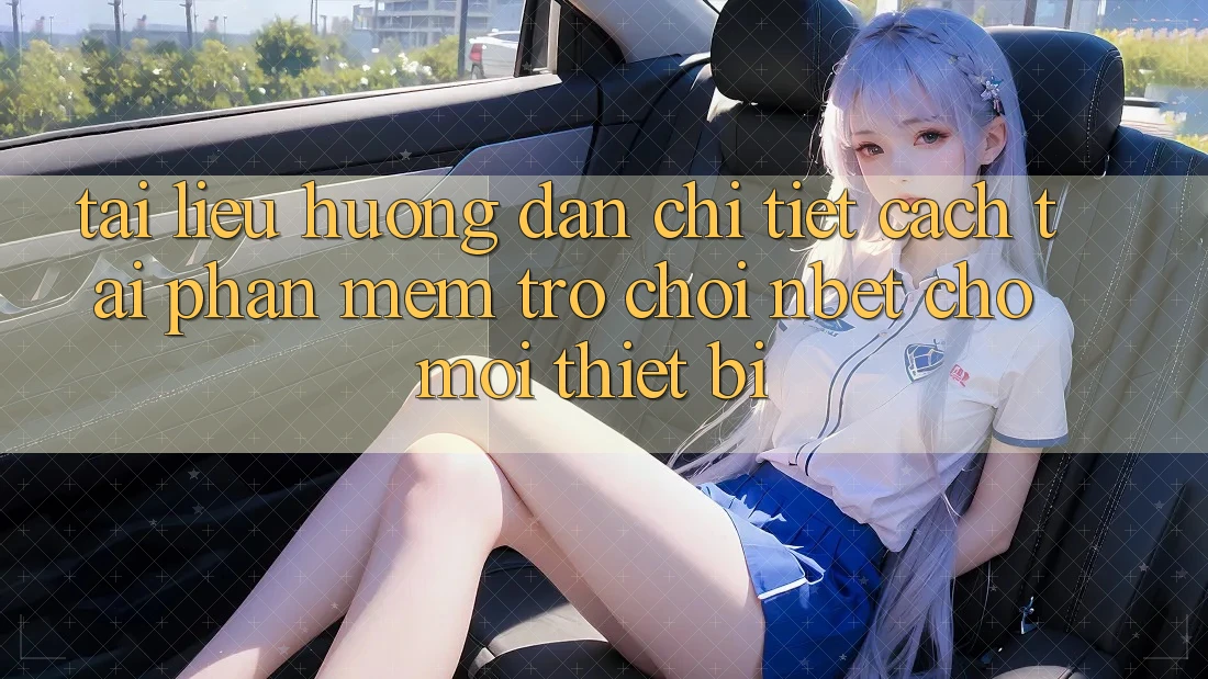 Tài liệu hướng dẫn Chi Tiết Cách Tải Phần mềm Trò chơi NBET Cho Mọi Thiết Bị