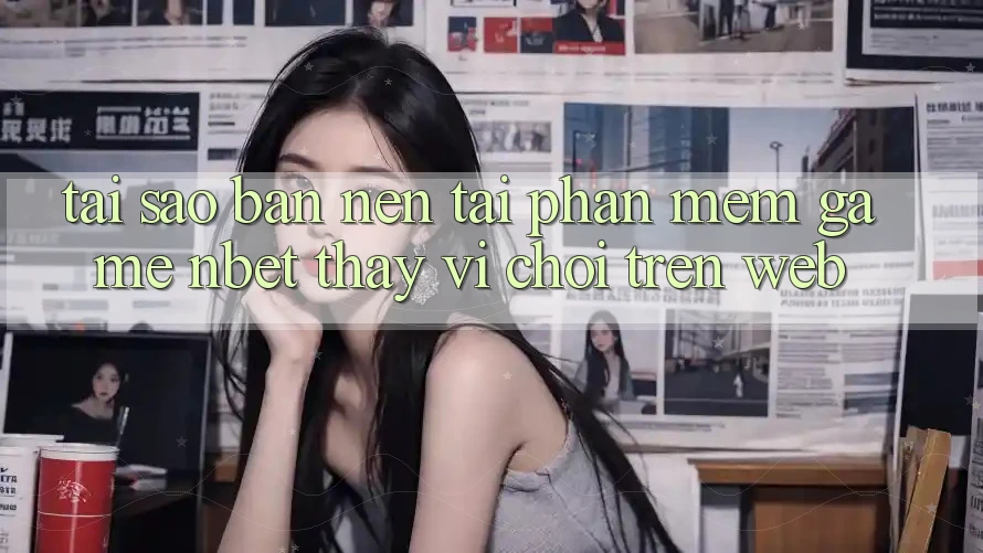 Tại Sao Bạn Nên Tải Phần mềm Game NBET Thay Vì Chơi Trên Web?