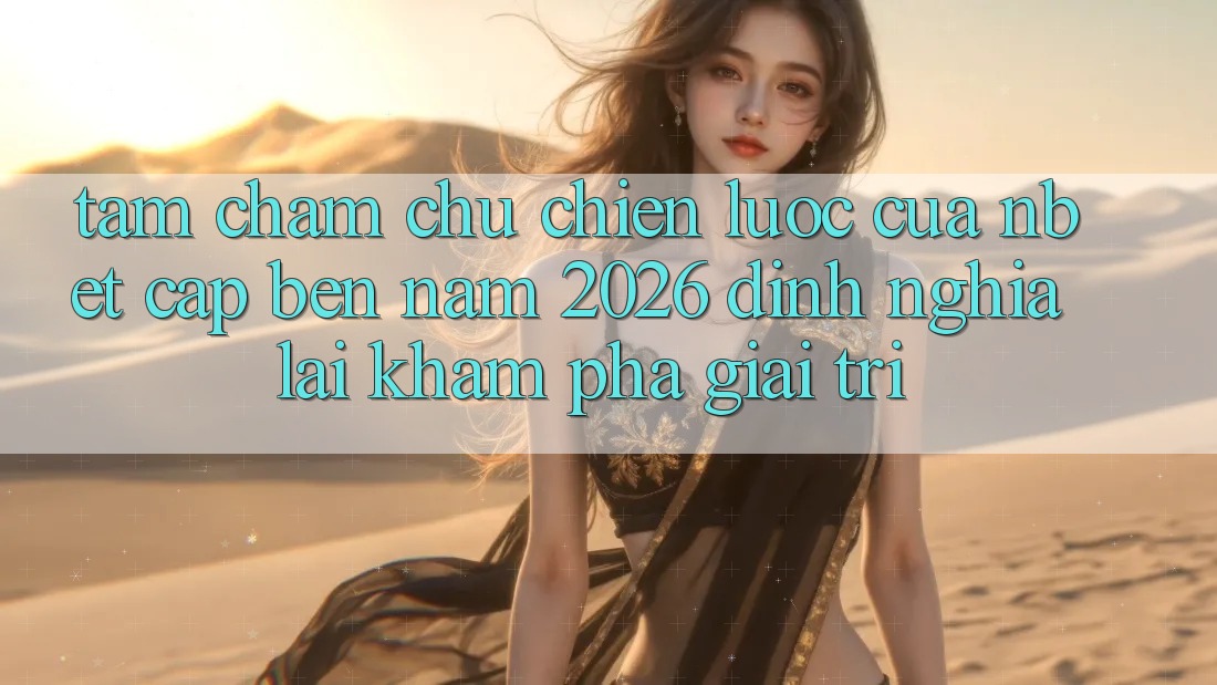 Tầm Chăm chú Chiến Lược Của NBET Cập bến Năm 2026: Định Nghĩa Lại Khám phá Giải Trí