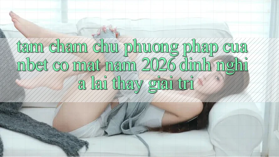 Tầm Chăm chú Phương pháp Của NBET Có mặt Năm 2026: Định Nghĩa Lại Thấy Giải Trí