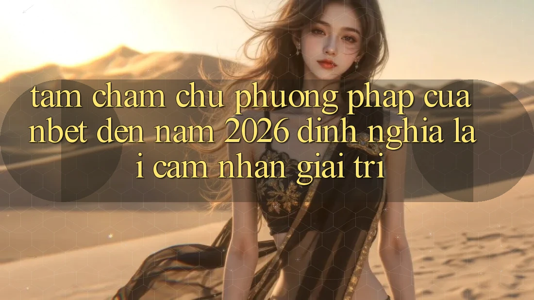 Tầm Chăm chú Phương pháp Của NBET Đến Năm 2026: Định Nghĩa Lại Cảm nhận Giải Trí