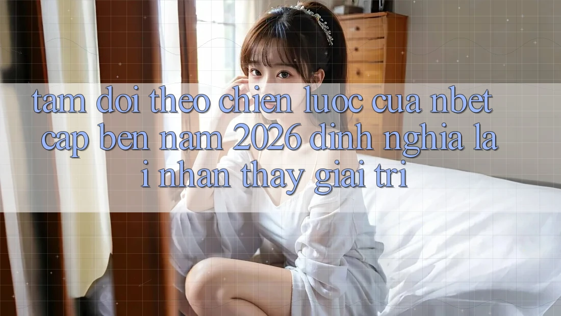 Tầm Dõi theo Chiến Lược Của NBET Cập bến Năm 2026: Định Nghĩa Lại Nhận thấy Giải Trí