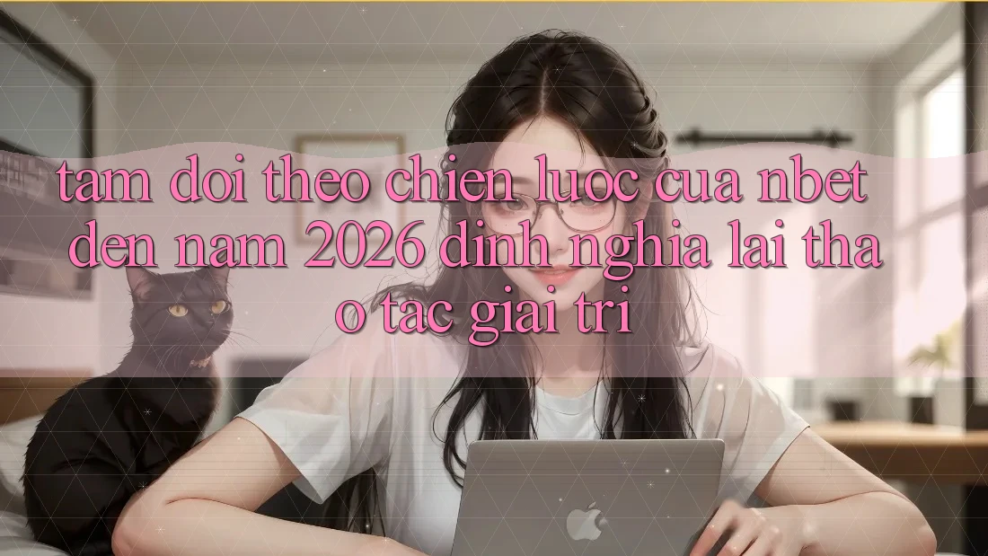 Tầm Dõi theo Chiến Lược Của NBET Đến Năm 2026: Định Nghĩa Lại Thao tác Giải Trí