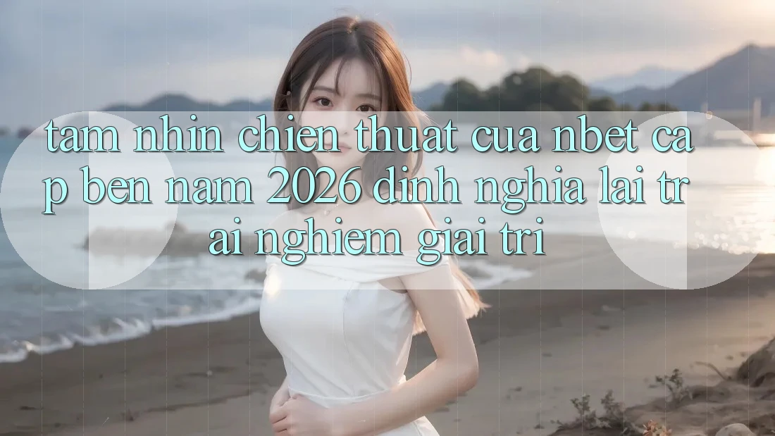 Tầm Nhìn Chiến thuật Của NBET Cập bến Năm 2026: Định Nghĩa Lại Trải Nghiệm Giải Trí