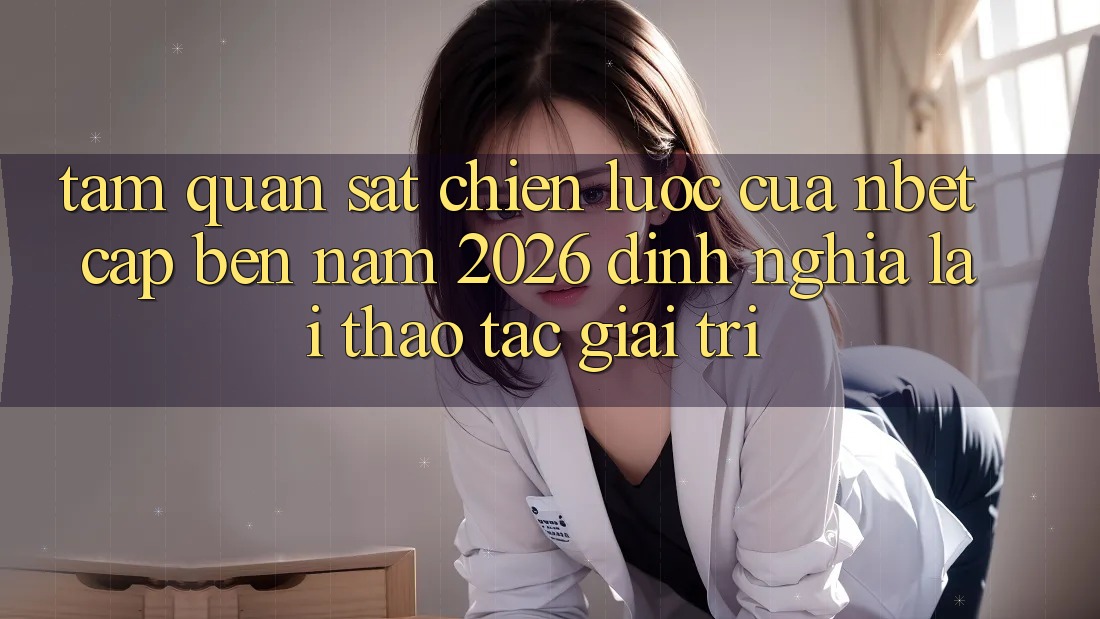 Tầm Quan sát Chiến Lược Của NBET Cập bến Năm 2026: Định Nghĩa Lại Thao tác Giải Trí