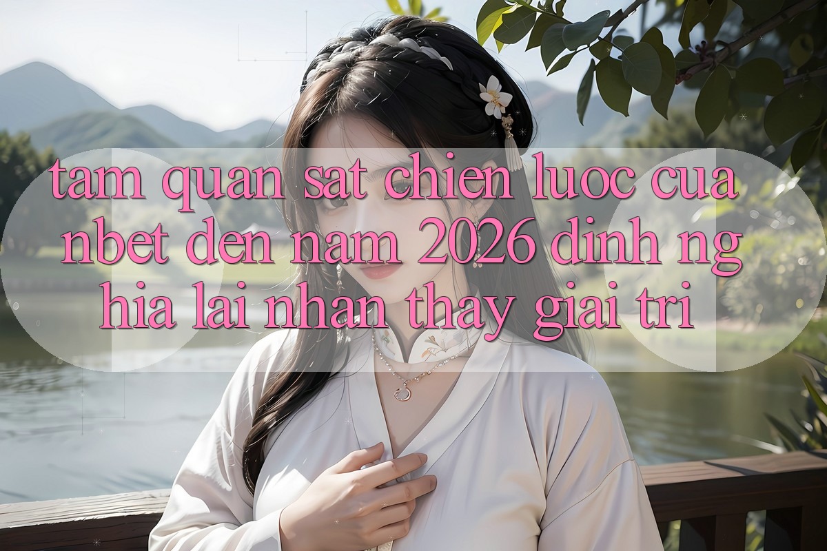 Tầm Quan sát Chiến Lược Của NBET Đến Năm 2026: Định Nghĩa Lại Nhận thấy Giải Trí