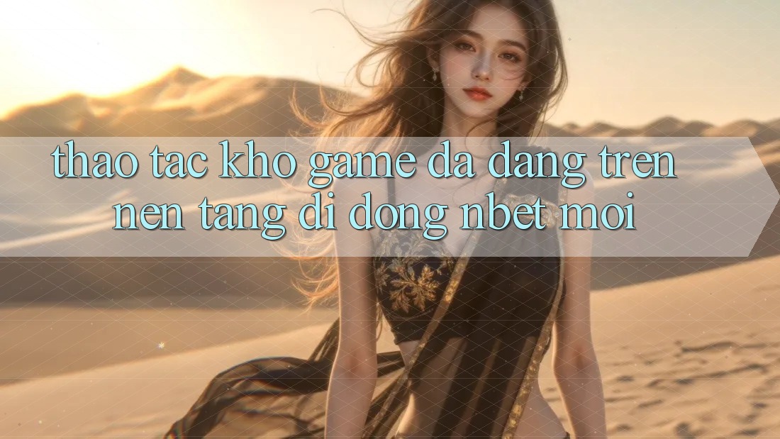 Thao tác Kho Game Đa Dạng Trên Nền tảng di động NBET Mới