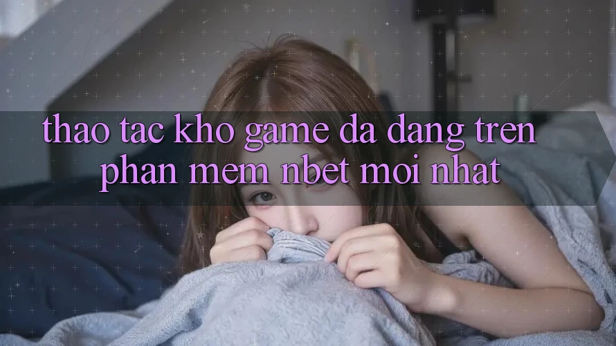 Thao tác Kho Game Đa Dạng Trên Phần mềm NBET Mới nhất