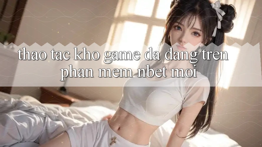 Thao tác Kho Game Đa Dạng Trên Phần mềm NBET Mới
