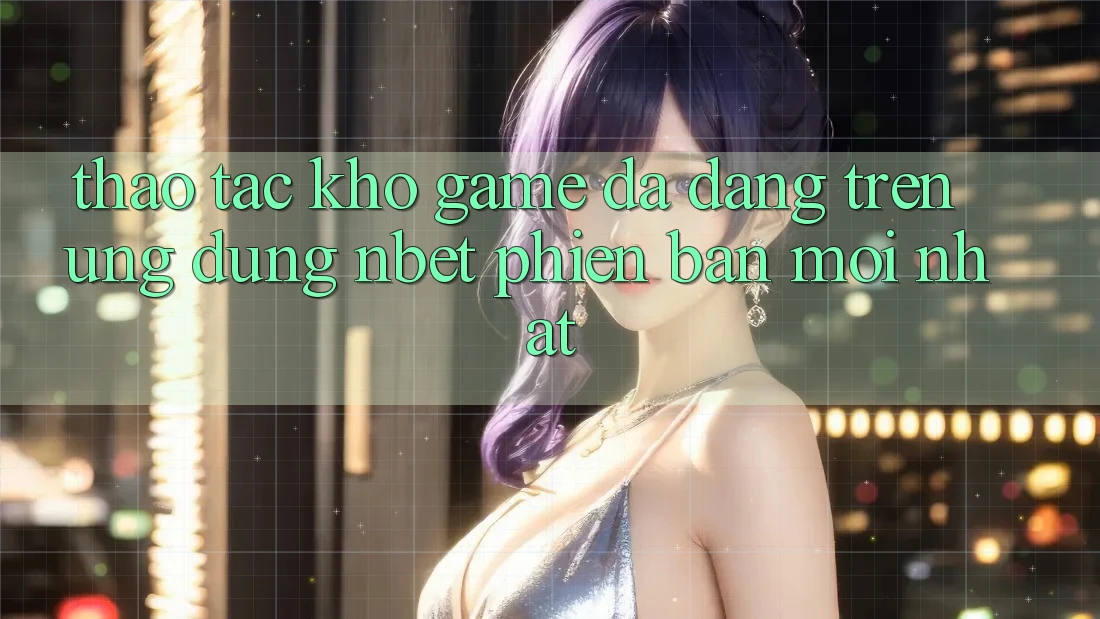 Thao tác Kho Game Đa Dạng Trên Ứng Dụng NBET Phiên Bản Mới nhất