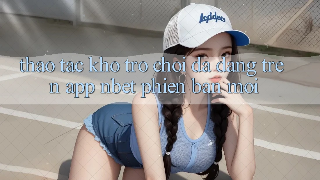 Thao tác Kho Trò chơi Đa Dạng Trên App NBET Phiên Bản Mới
