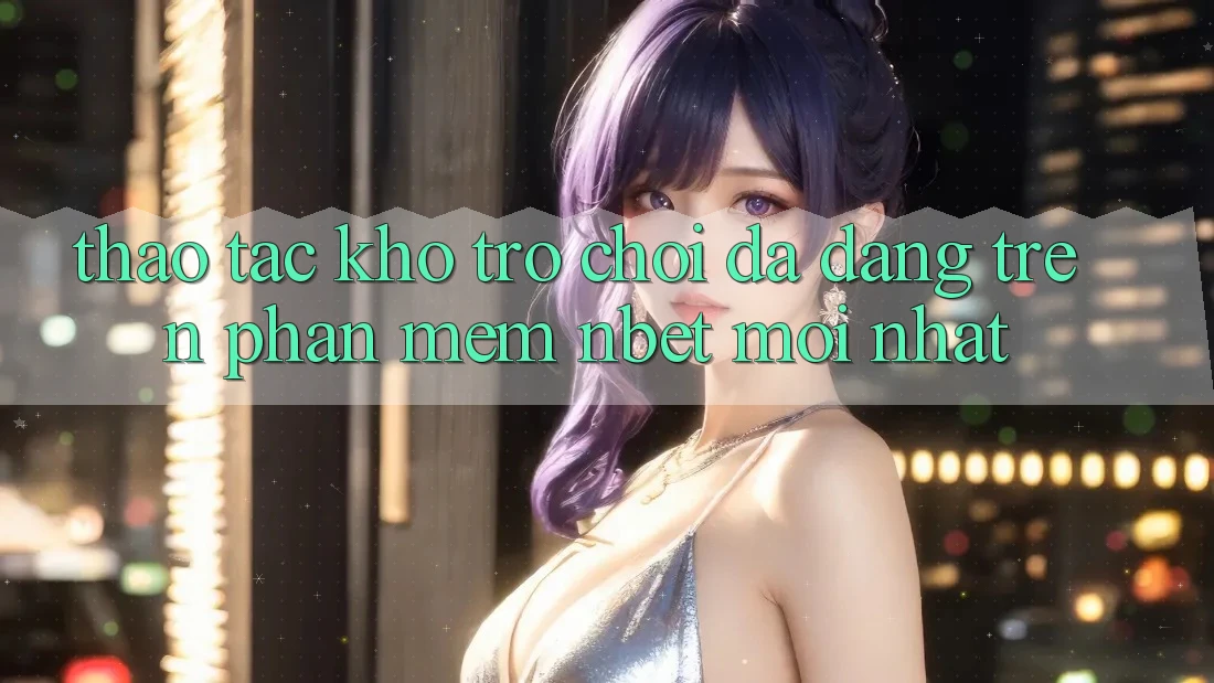 Thao tác Kho Trò chơi Đa Dạng Trên Phần mềm NBET Mới nhất