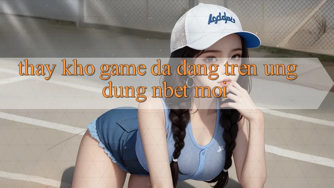 Thấy Kho Game Đa Dạng Trên Ứng Dụng NBET Mới