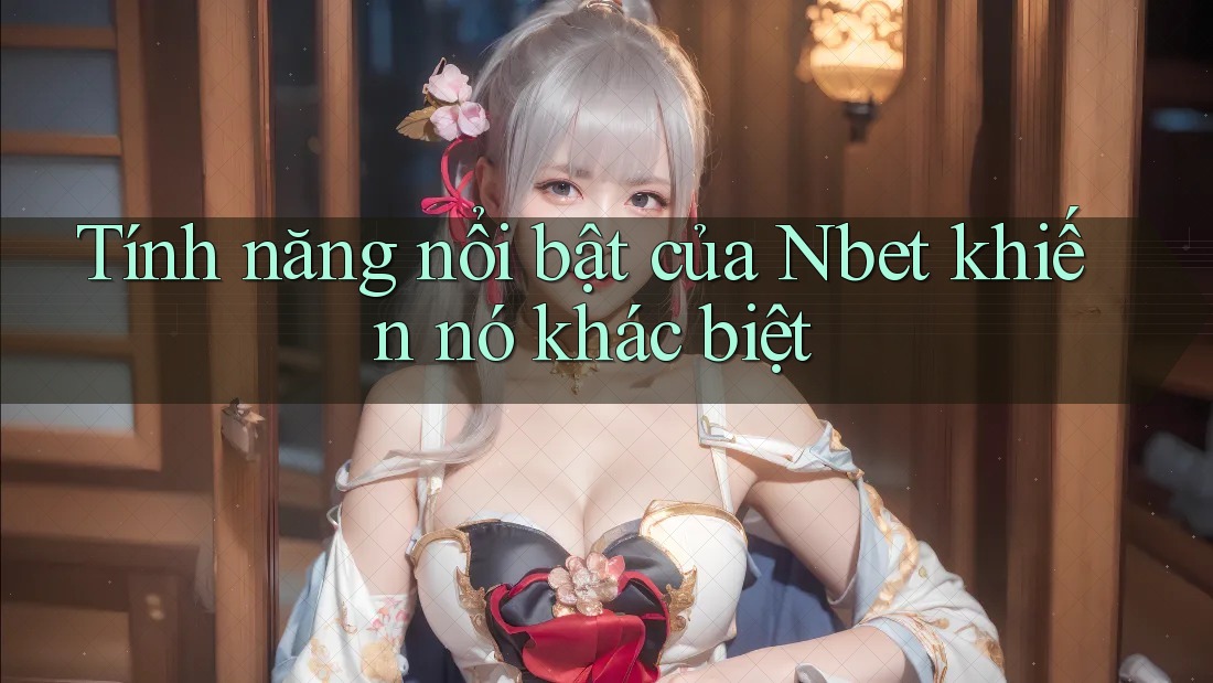 Tính năng nổi bật của Nbet khiến nó khác biệt