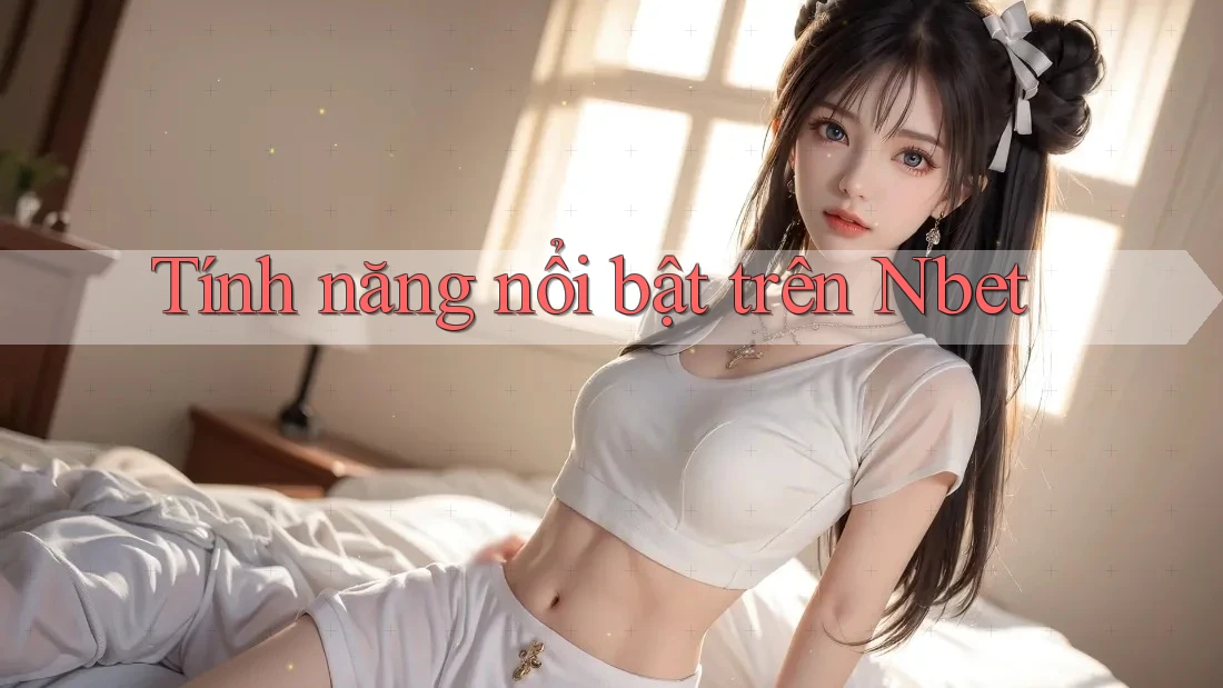 Tính năng nổi bật trên Nbet