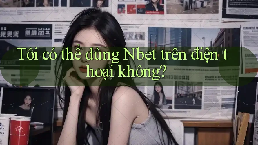 Tôi có thể dùng Nbet trên điện thoại không?