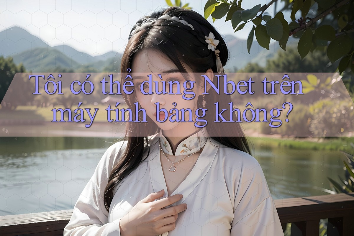 Tôi có thể dùng Nbet trên máy tính bảng không?