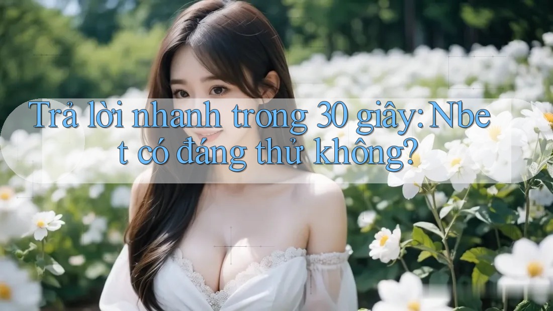 Trả lời nhanh trong 30 giây: Nbet có đáng thử không?