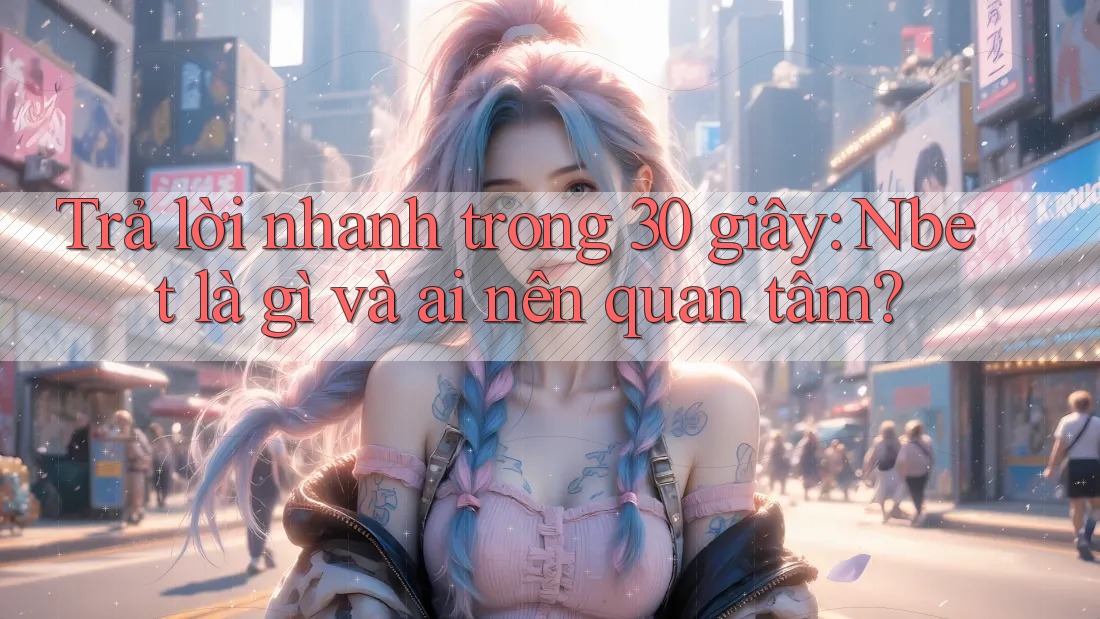 Trả lời nhanh trong 30 giây: Nbet là gì và ai nên quan tâm? Trả lời nhanh trong 30 giây: Nbet là gì và ai nên quan tâm?