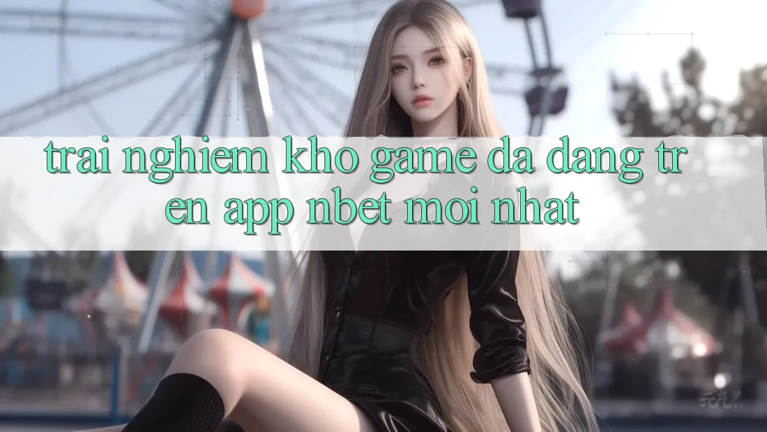 Trải nghiệm Kho Game Đa Dạng Trên App NBET Mới nhất