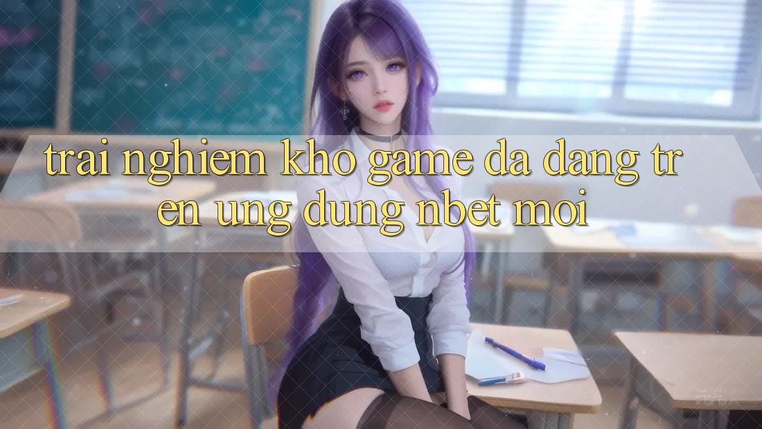 Trải nghiệm Kho Game Đa Dạng Trên Ứng Dụng NBET Mới