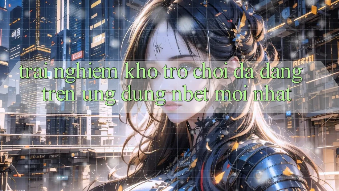 Trải nghiệm Kho Trò chơi Đa Dạng Trên Ứng Dụng NBET Mới nhất
