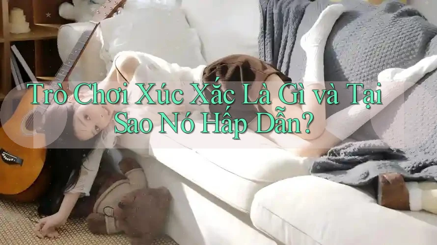 Trò Chơi Xúc Xắc Là Gì và Tại Sao Nó Hấp Dẫn?