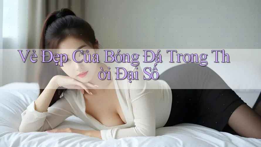 Vẻ Đẹp Của Bóng Đá Trong Thời Đại Số