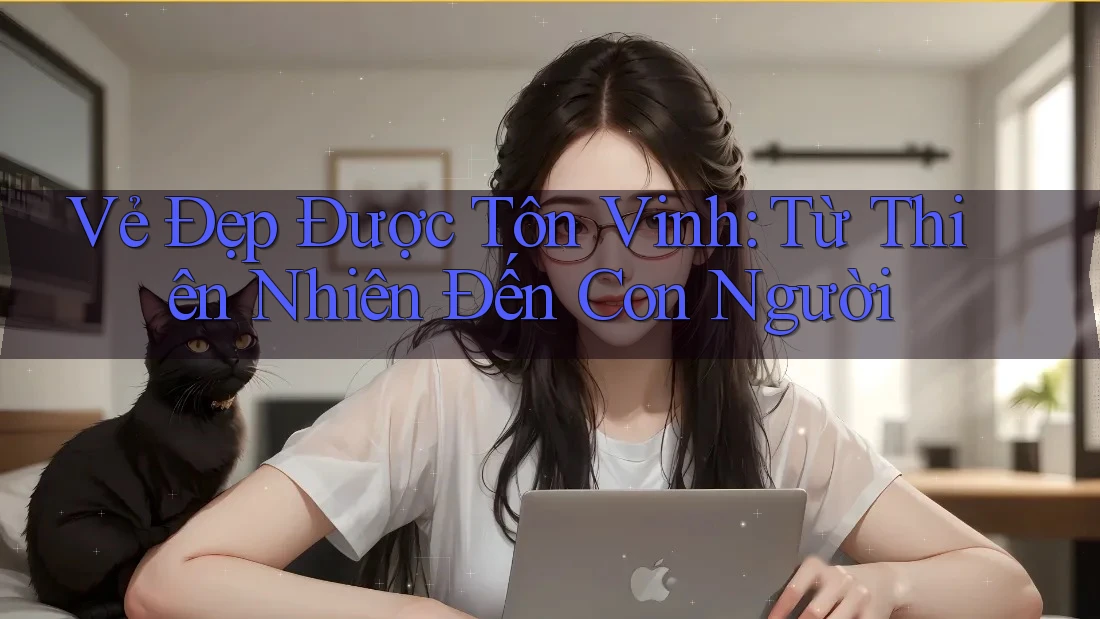 Vẻ Đẹp Được Tôn Vinh: Từ Thiên Nhiên Đến Con Người