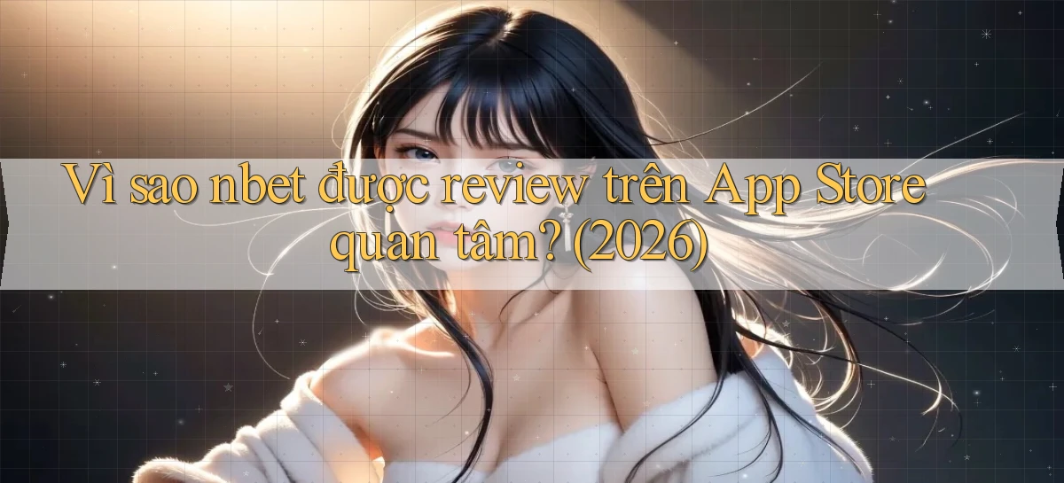 Vì sao nbet được review trên App Store quan tâm (2026)