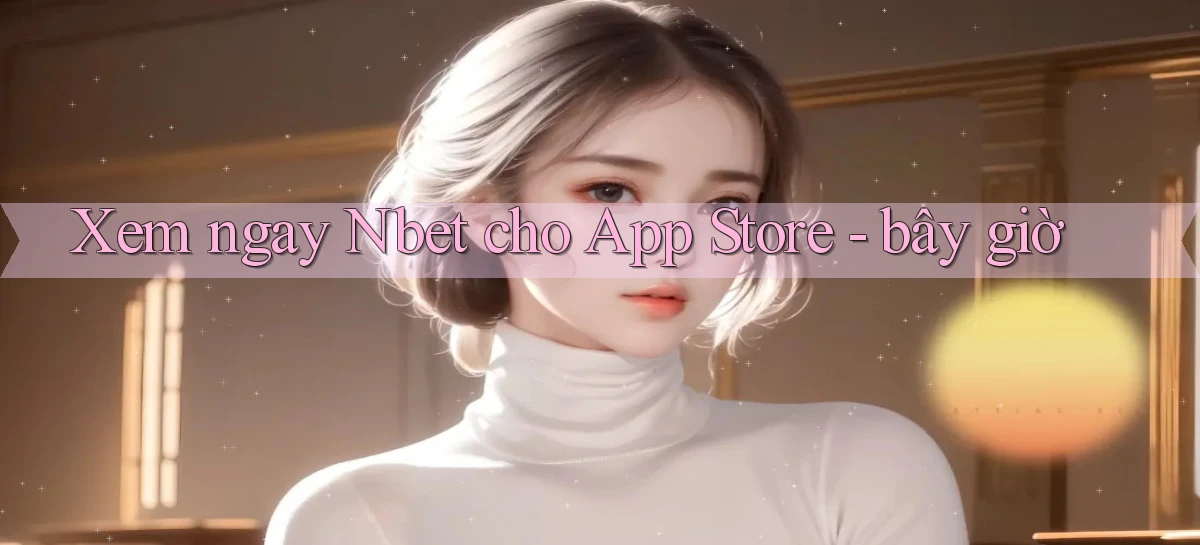 Xem ngay Nbet cho App Store   bây giờ